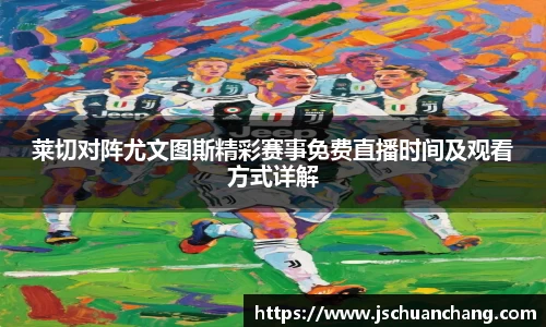 莱切对阵尤文图斯精彩赛事免费直播时间及观看方式详解