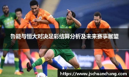 鲁能与恒大对决足彩结算分析及未来赛事展望